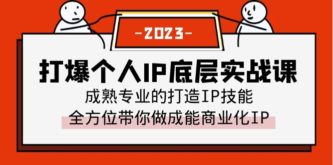 （6417期）打爆·个人IP底层实战课，成熟专业的打造IP技能 全方位带你做成能商业化IP